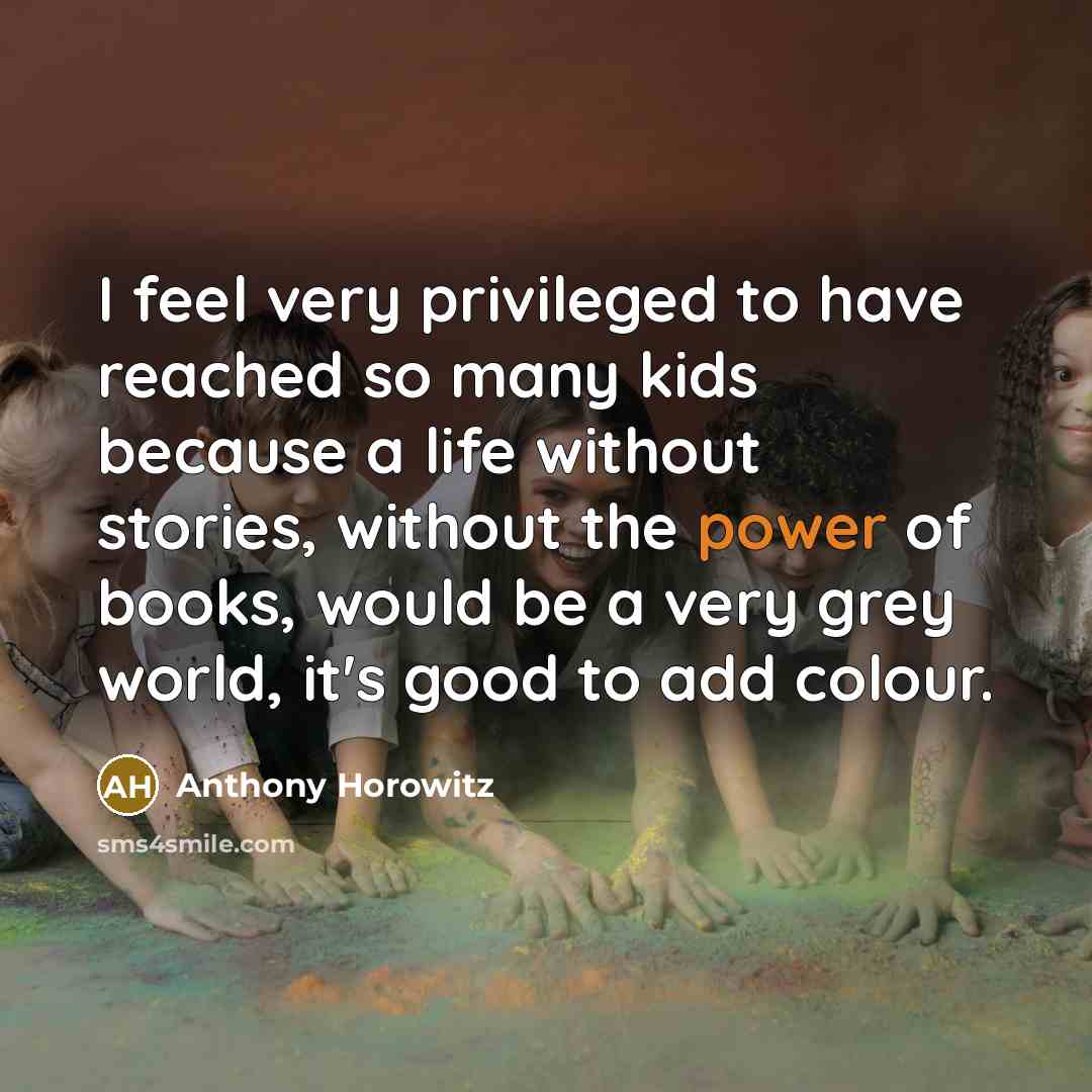 “I feel very privileged to have reached so many kids…” quote by Anthony Horowitz