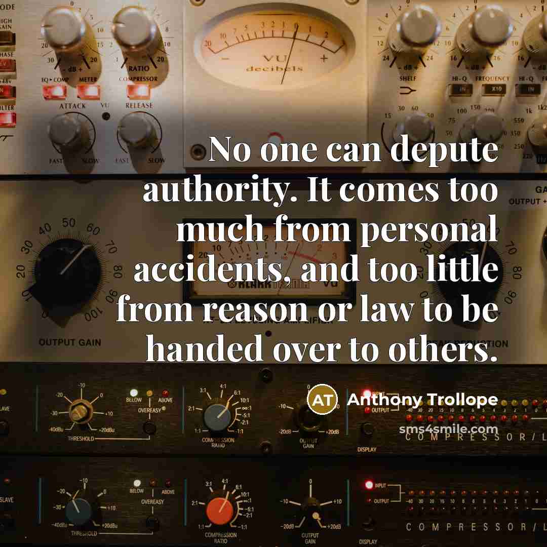 “No one can depute authority. It comes too much from…” quote by Anthony Trollope
