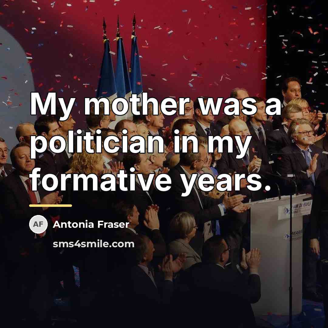 “My mother was a politician in my formative years.…” quote by Antonia Fraser