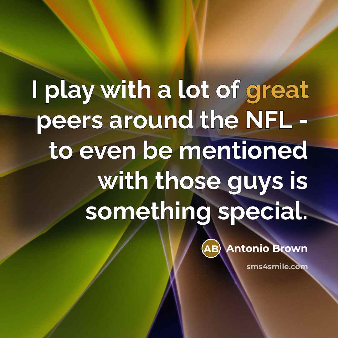 “I play with a lot of great peers around the…” quote by Antonio Brown
