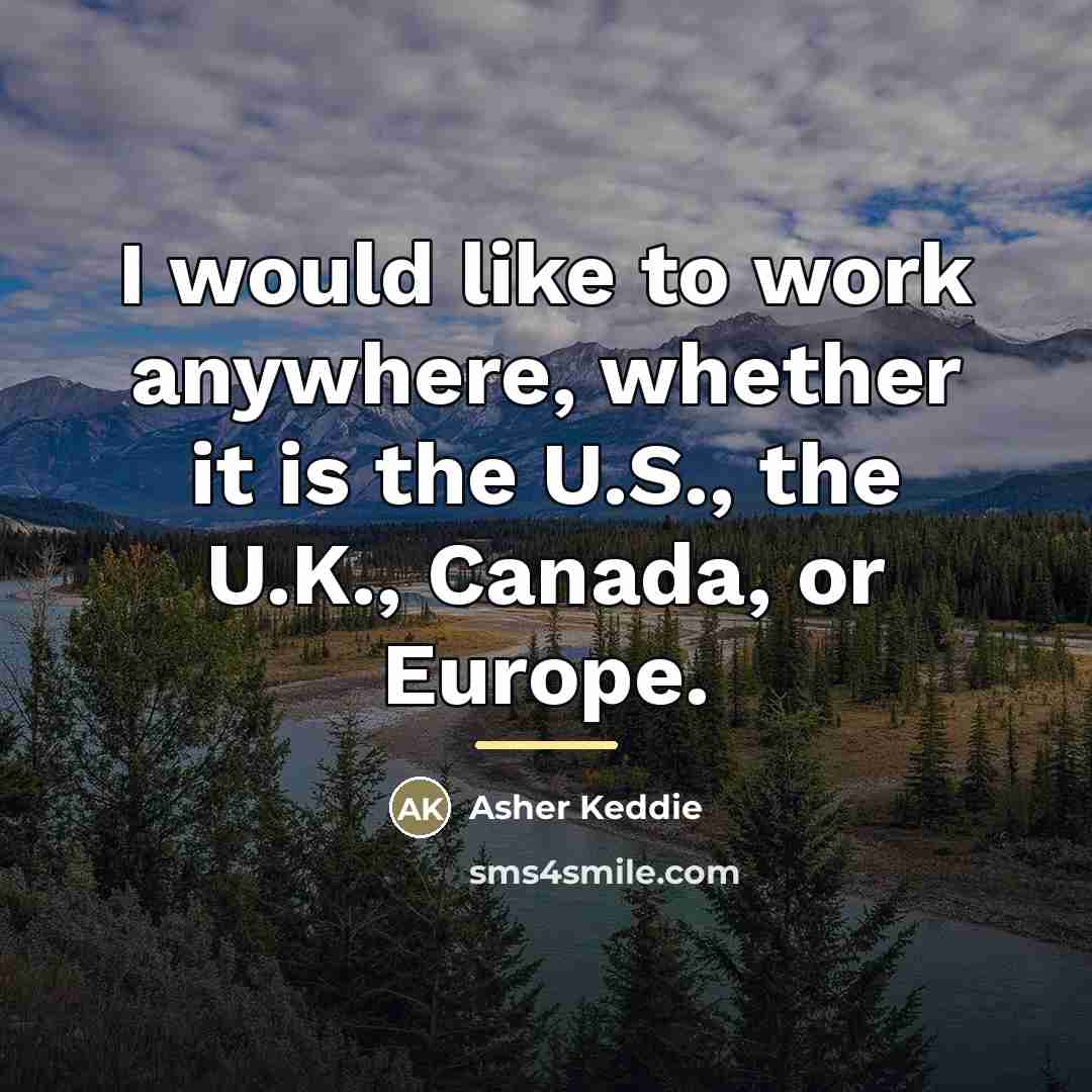 “I would like to work anywhere, whether it is the…” quote by Asher Keddie