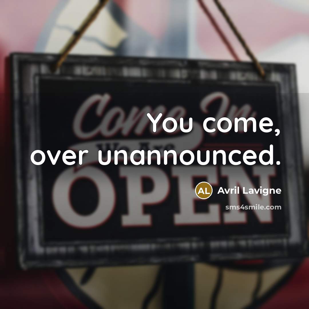 “You come, over unannounced.” quote by Avril Lavigne