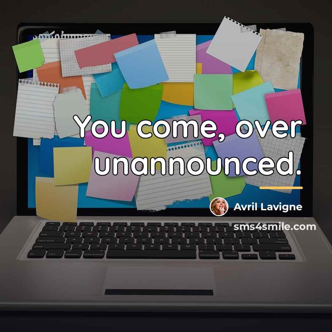 “You come, over unannounced.…” quote by Avril Lavigne