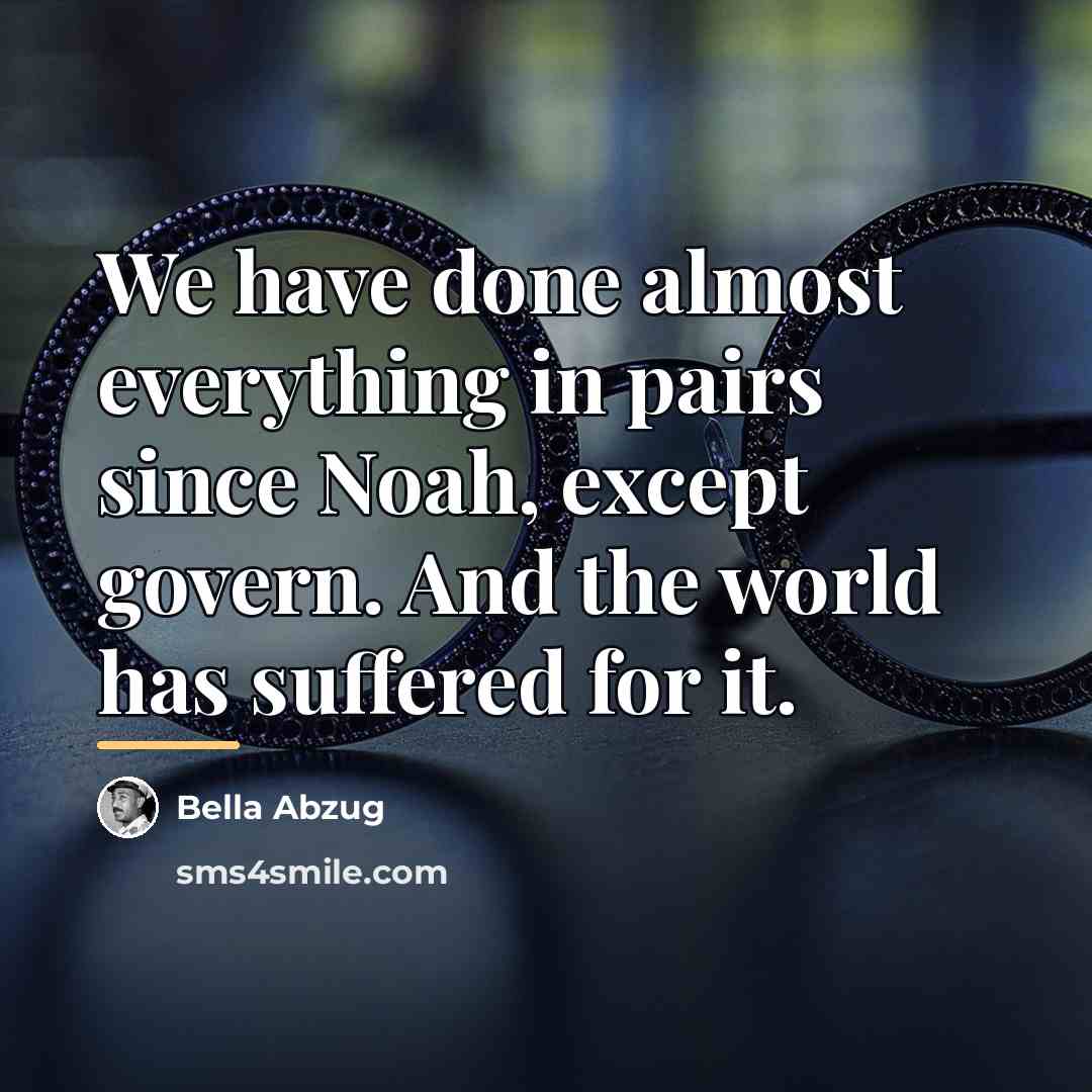 “We have done almost everything in pairs since Noah, except…” quote by Bella Abzug