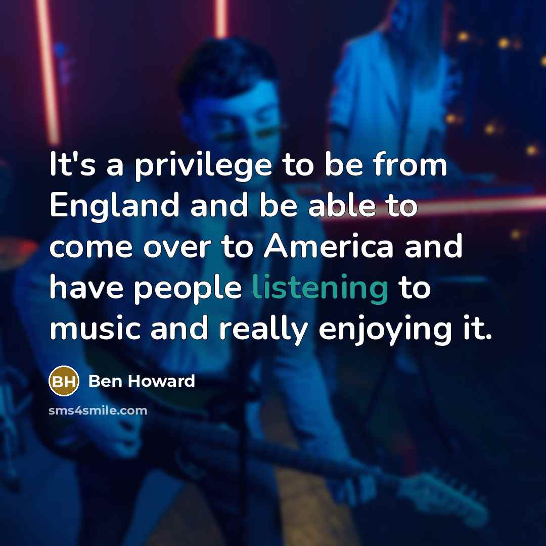 “It's a privilege to be from England and be able…” quote by Ben Howard