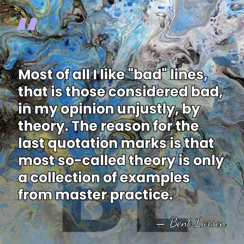 Most of all I like "bad" lines, that is those considered bad,&hellip; - Bent Larsen