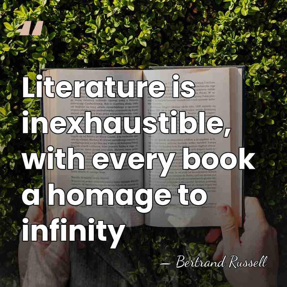Literature is inexhaustible, with every book a homage to infinity - Bertrand Russell