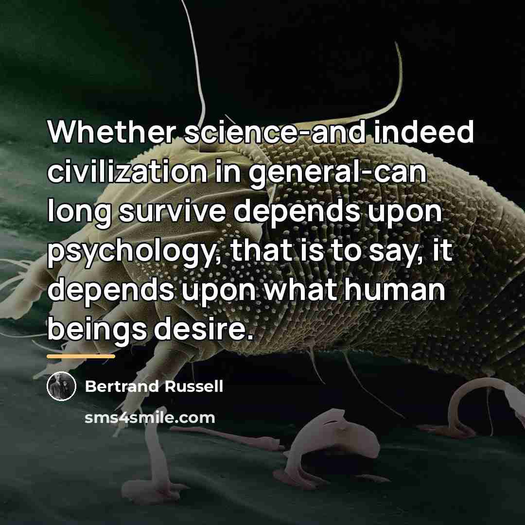 “Whether science-and indeed civilization in general-can long survive depends upon…” quote by Bertrand Russell