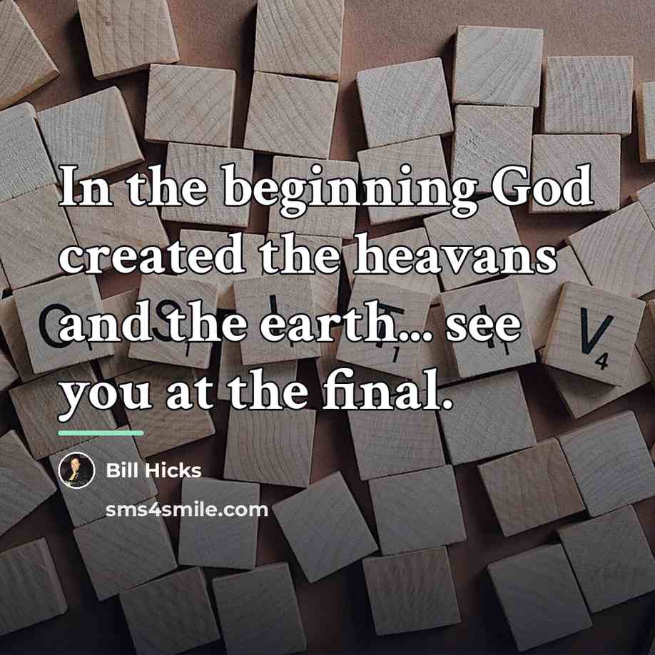 “In the beginning God created the heavans and the earth...…” quote by Bill Hicks