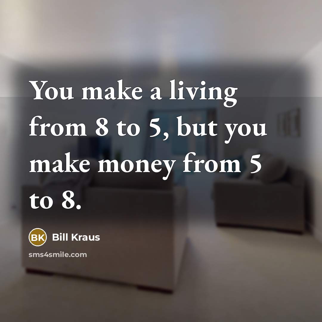 “You make a living from 8 to 5, but you…” quote by Bill Kraus