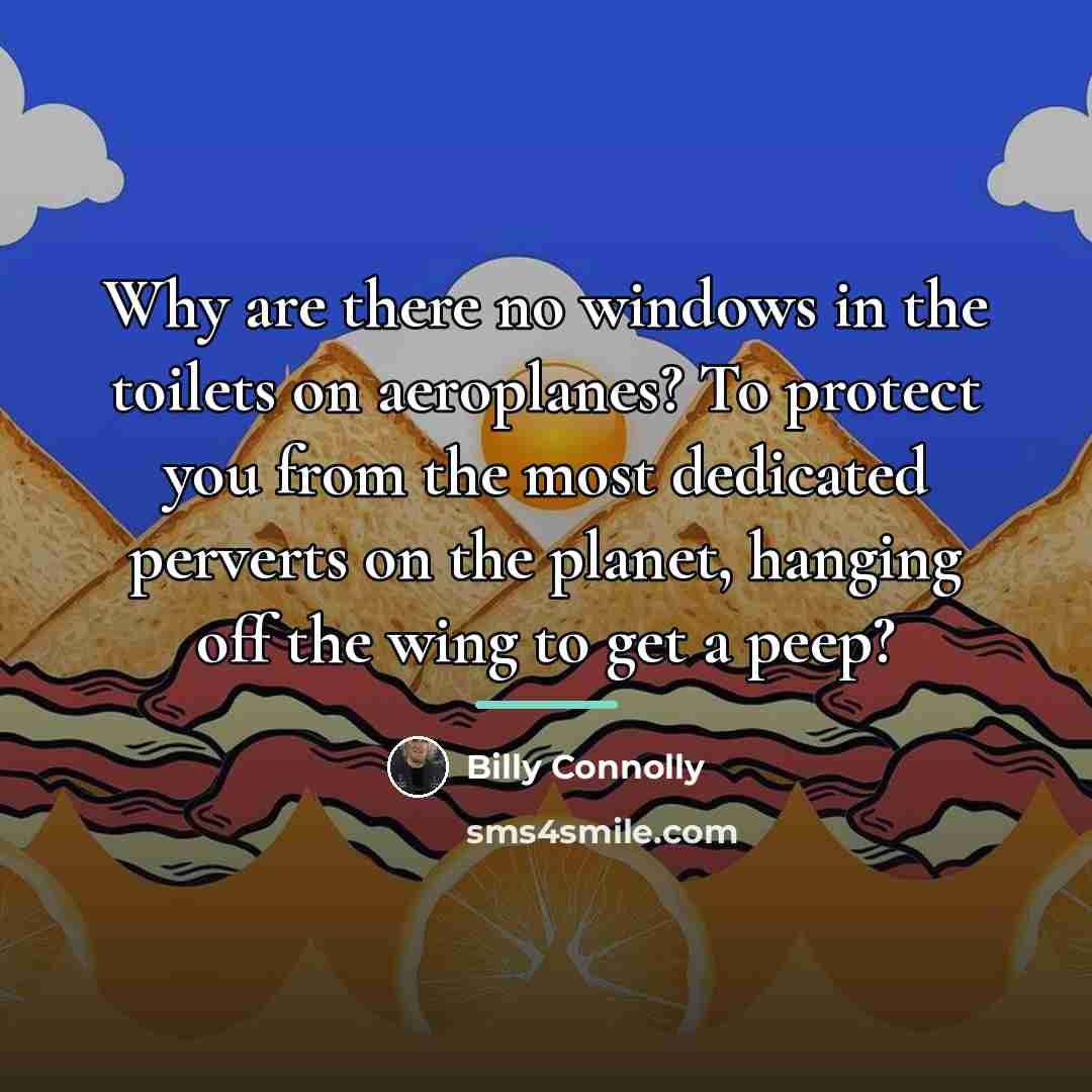 “Why are there no windows in the toilets on aeroplanes?…” quote by Billy Connolly