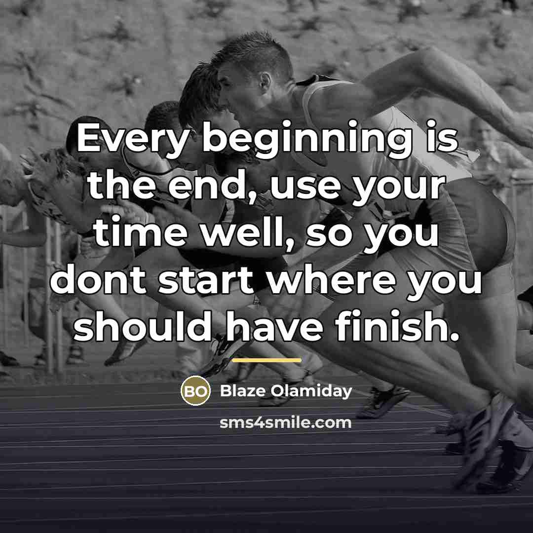 “Every beginning is the end, use your time well, so…” quote by Blaze Olamiday