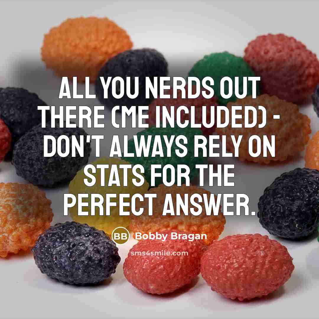 “All you nerds out there (me included) - don't always…” quote by Bobby Bragan