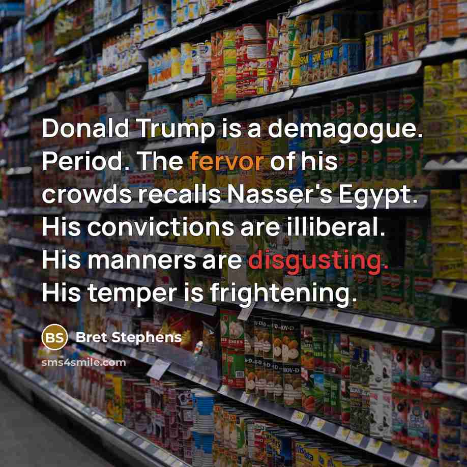“Donald Trump is a demagogue. Period. The fervor of his…” quote by Bret Stephens