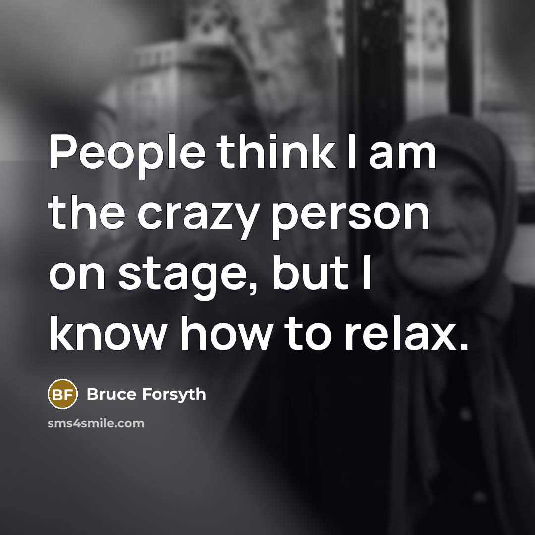 “People think I am the crazy person on stage, but…” quote by Bruce Forsyth