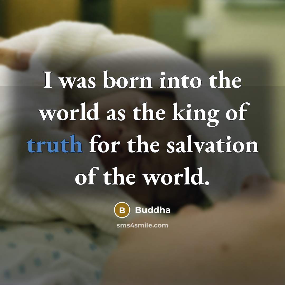 “I was born into the world as the king of…” quote by Buddha