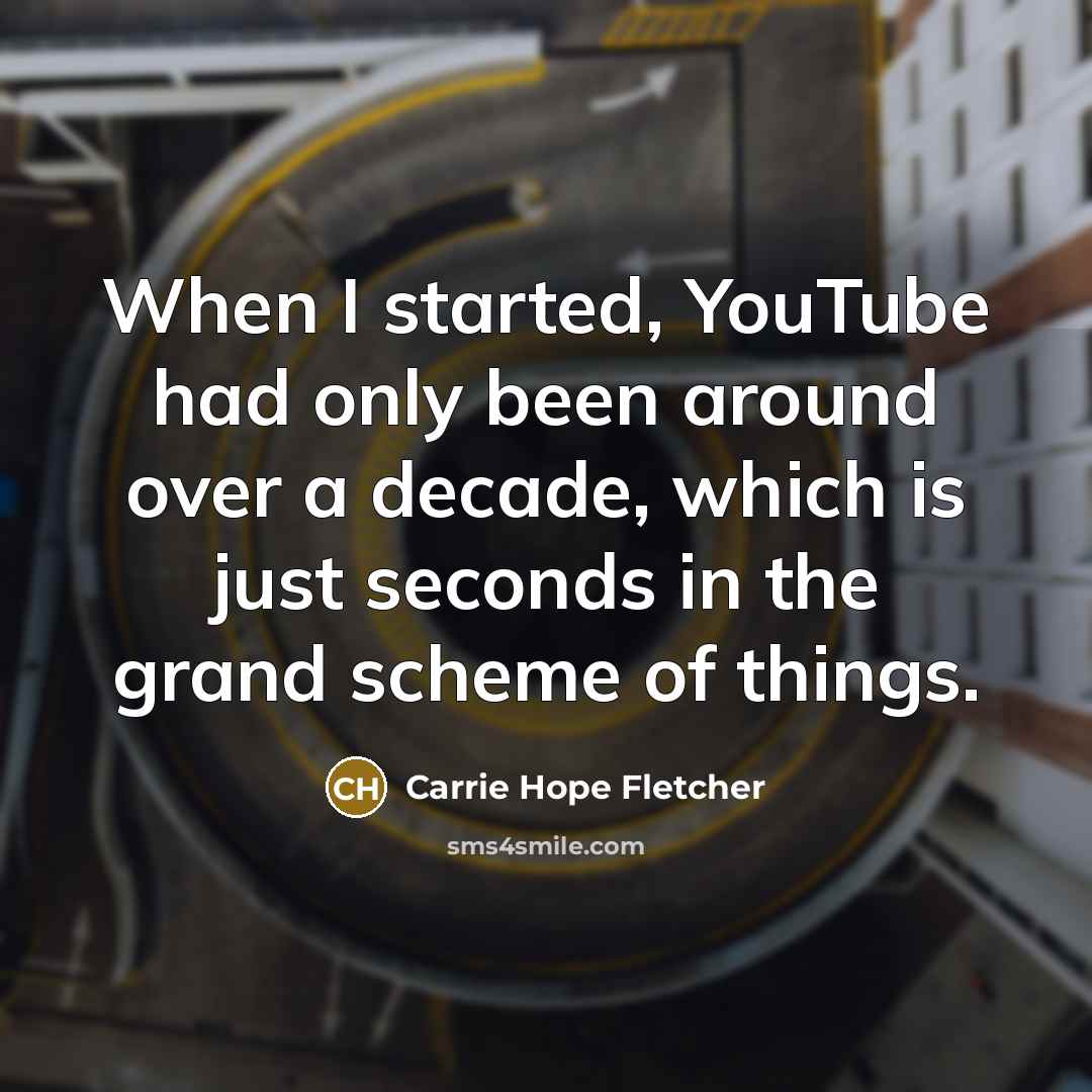 “When I started, YouTube had only been around over a…” quote by Carrie Hope Fletcher