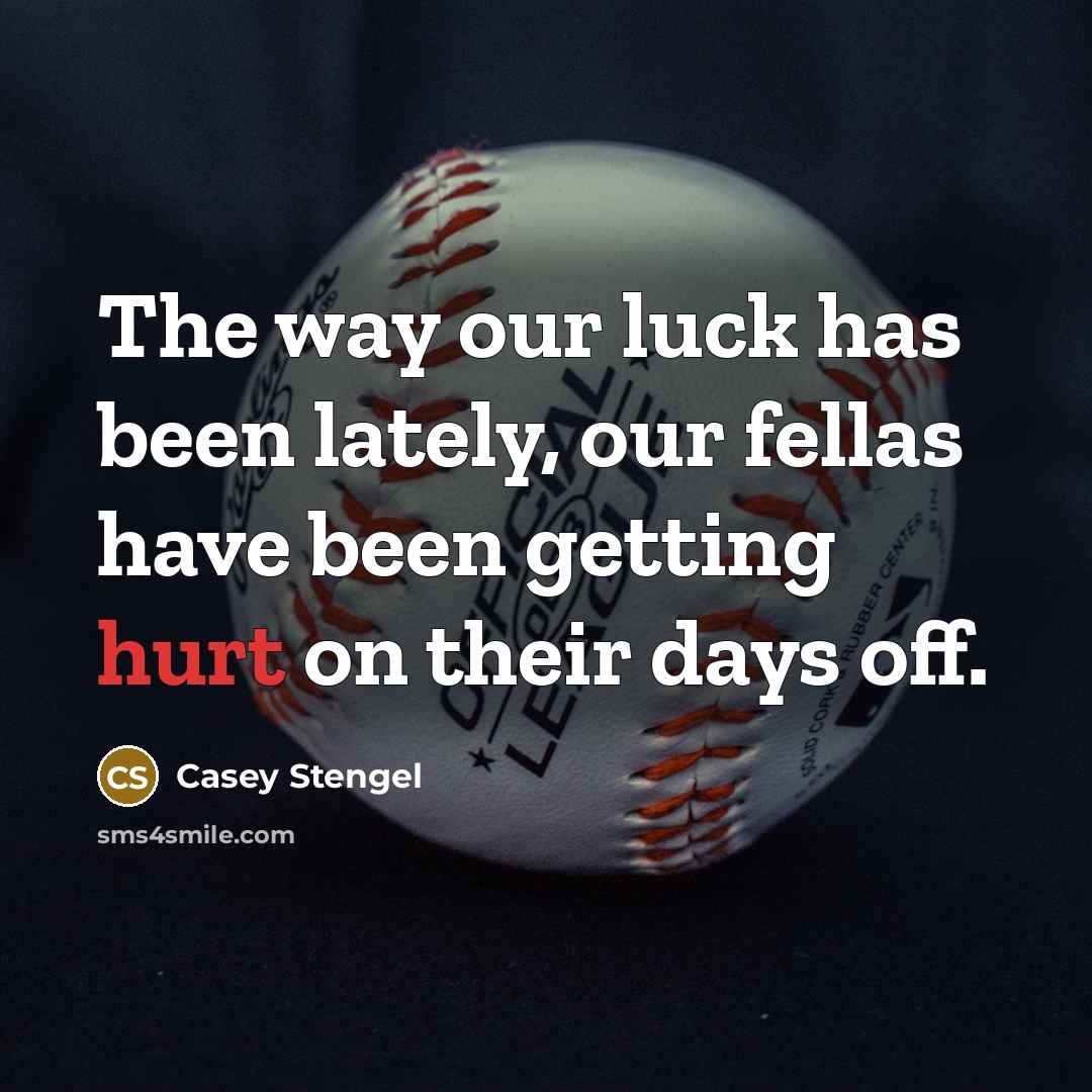 “The way our luck has been lately, our fellas have…” quote by Casey Stengel