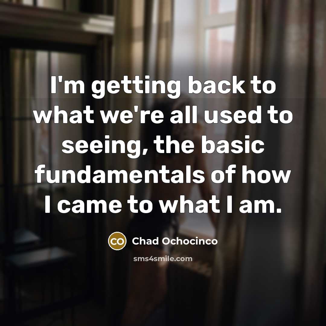 “I'm getting back to what we're all used to seeing,…” quote by Chad Ochocinco