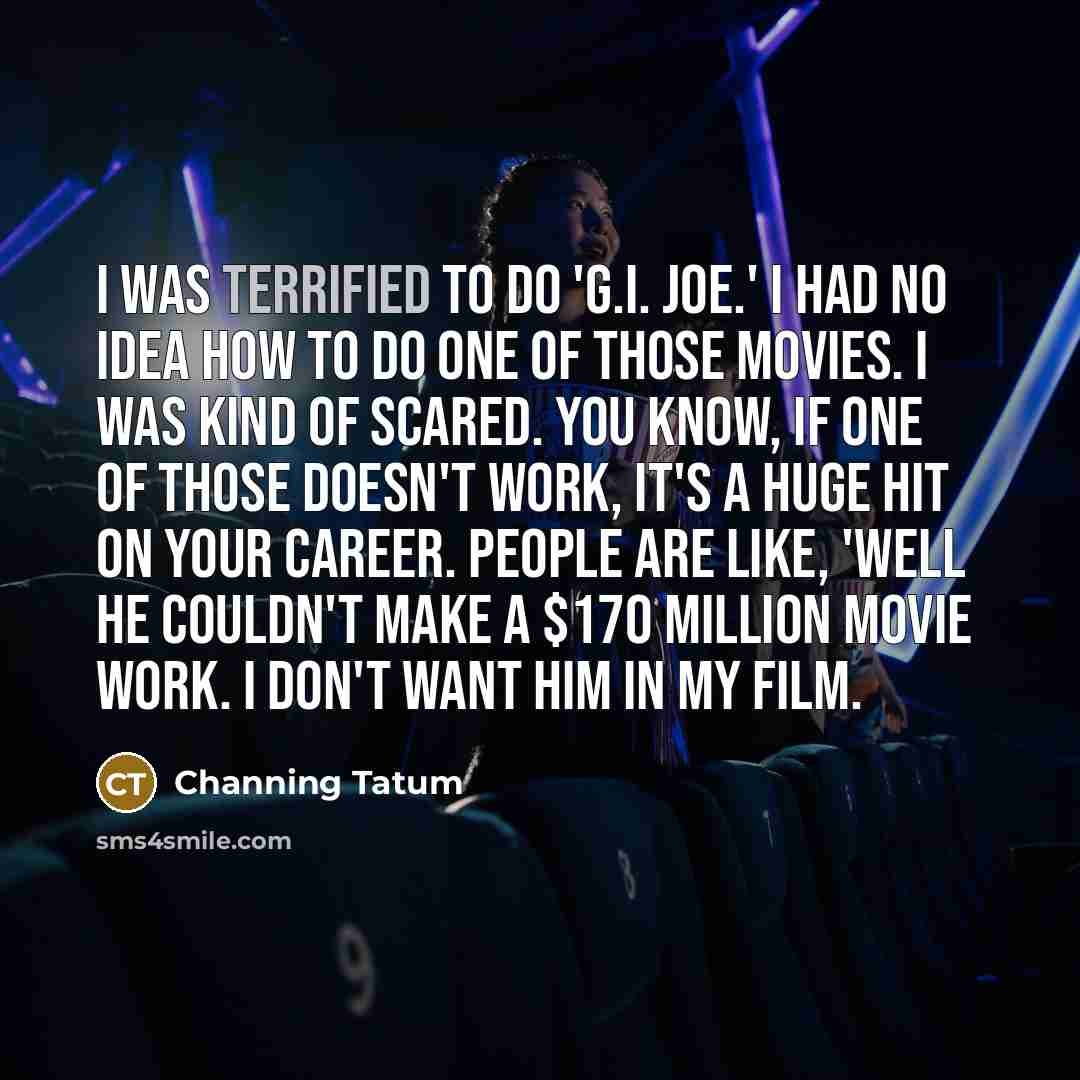 “I was terrified to do 'G.I. Joe.' I had no…” quote by Channing Tatum