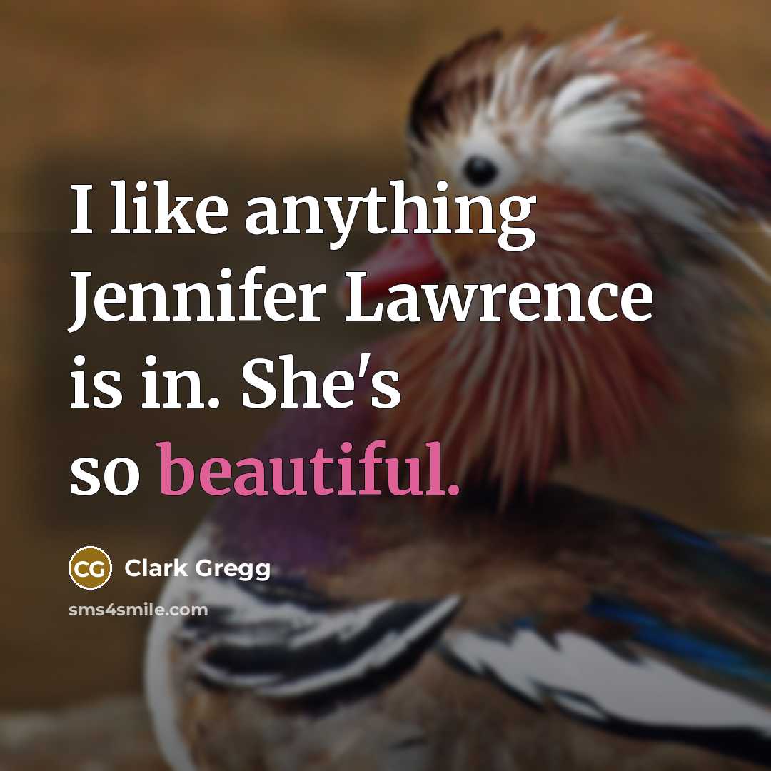 “I like anything Jennifer Lawrence is in. She's so beautiful.…” quote by Clark Gregg
