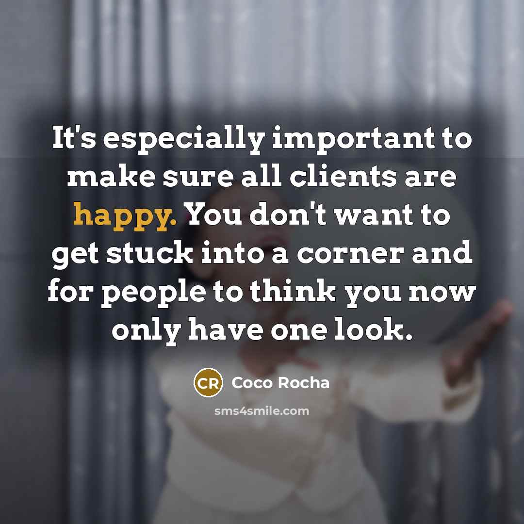 “It's especially important to make sure all clients are happy. You don't want to get stuck into a corner and for people to think you now only have one look.” quote by Coco Rocha