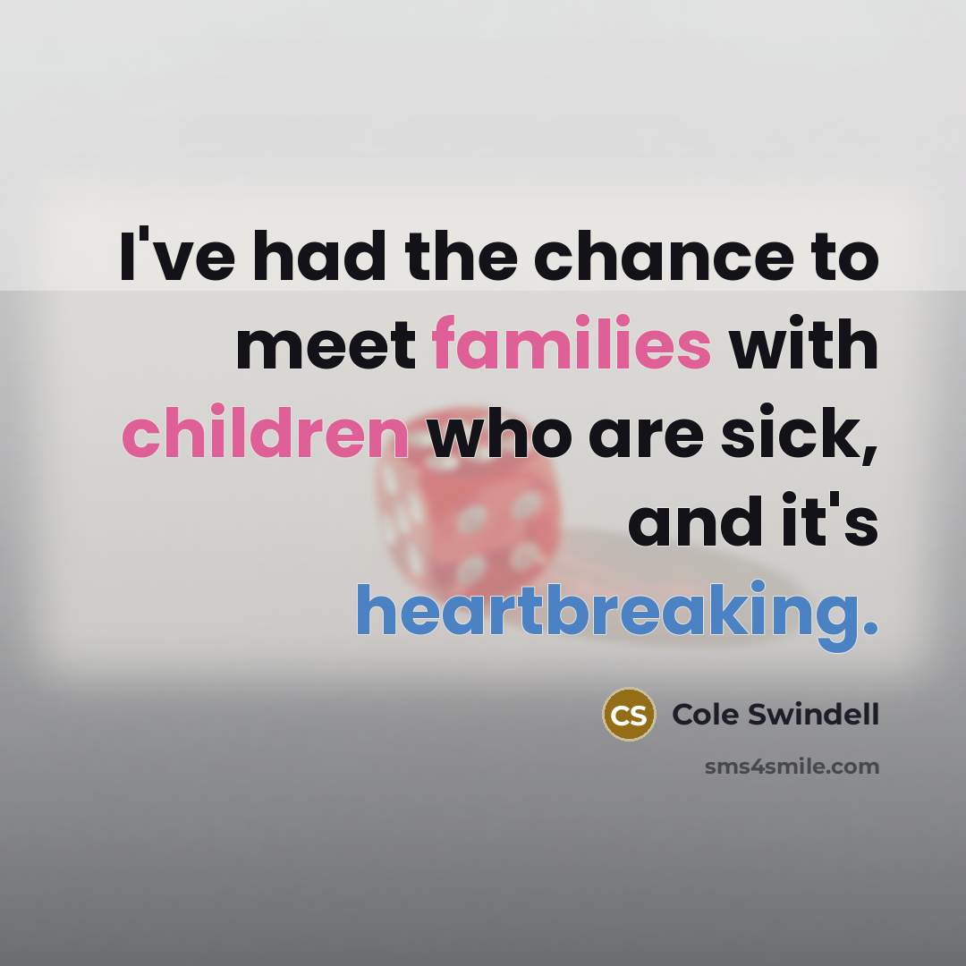 “I've had the chance to meet families with children who…” quote by Cole Swindell