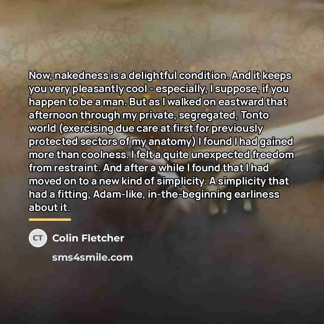“Now, nakedness is a delightful condition. And it keeps you…” quote by Colin Fletcher