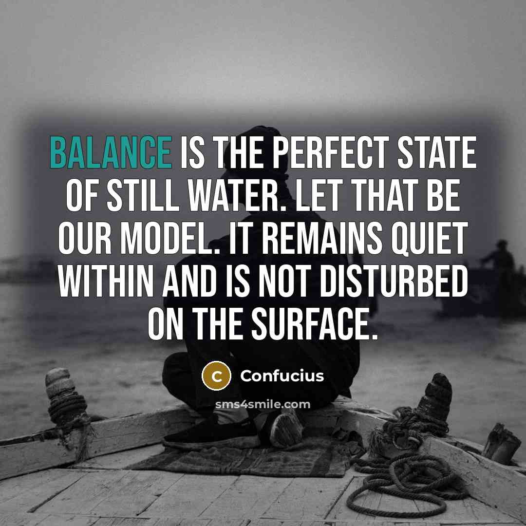 “Balance is the perfect state of still water. Let that…” quote by Confucius