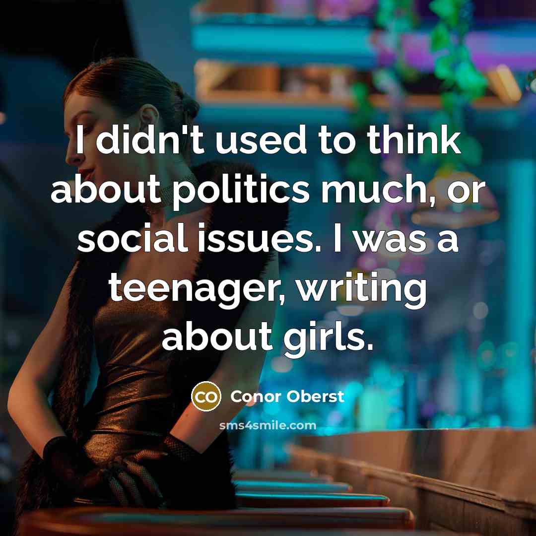 “I didn't used to think about politics much, or social…” quote by Conor Oberst