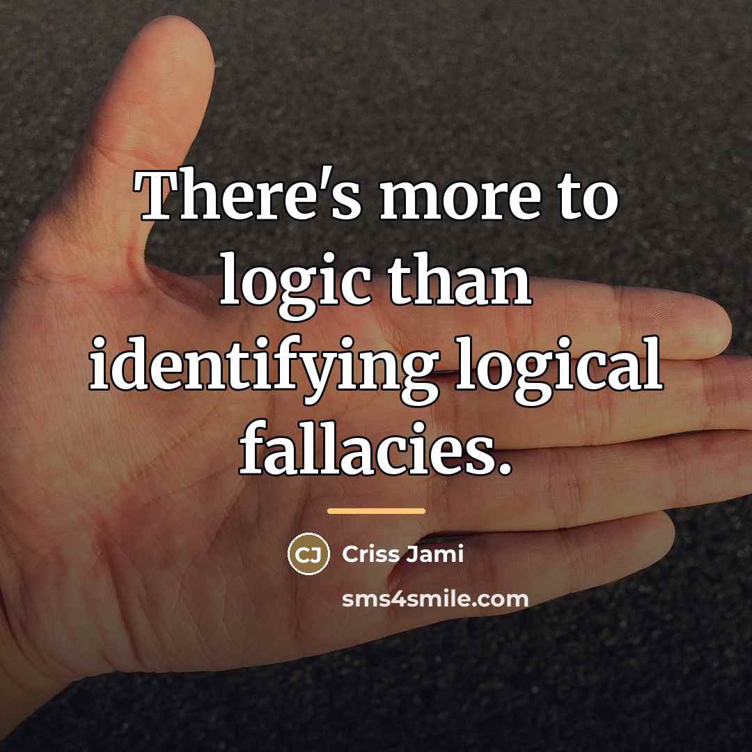 “There's more to logic than identifying logical fallacies.…” quote by Criss Jami