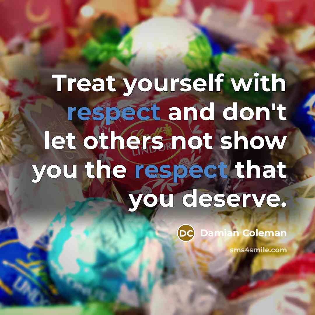 “Treat yourself with respect and don't let others not show you the respect that you deserve.” quote by Damian Coleman