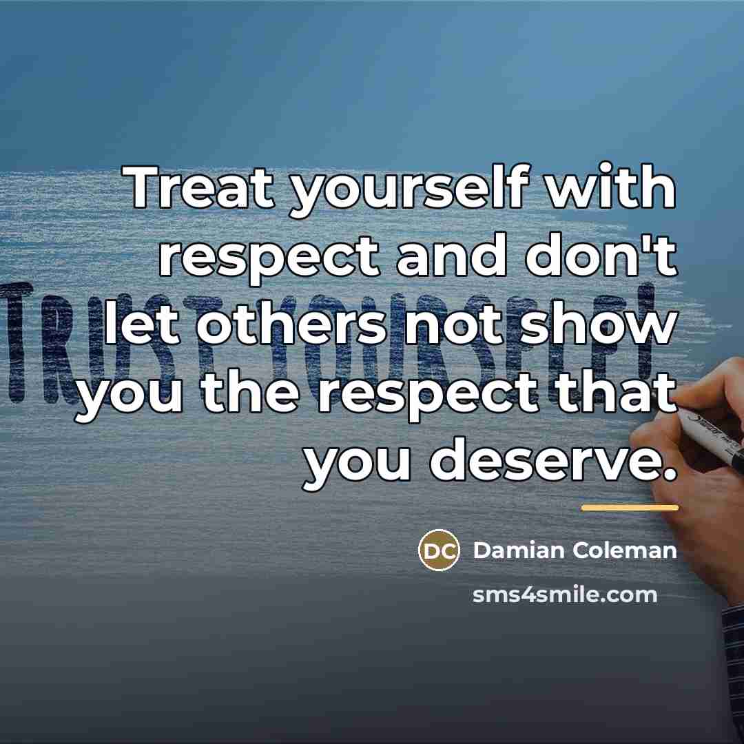 “Treat yourself with respect and don't let others not show…” quote by Damian Coleman