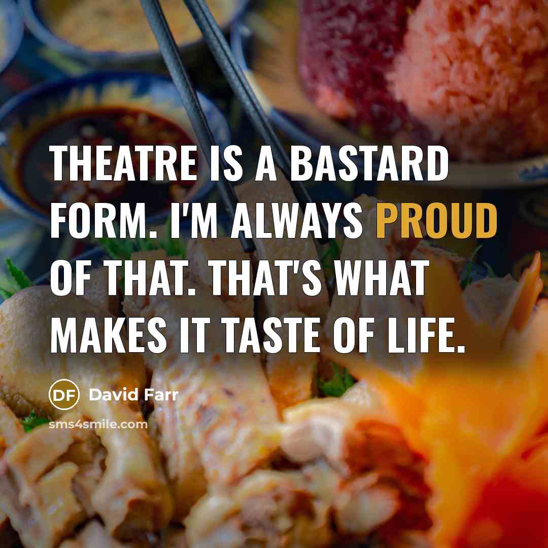 “Theatre is a bastard form. I'm always proud of that.…” quote by David Farr