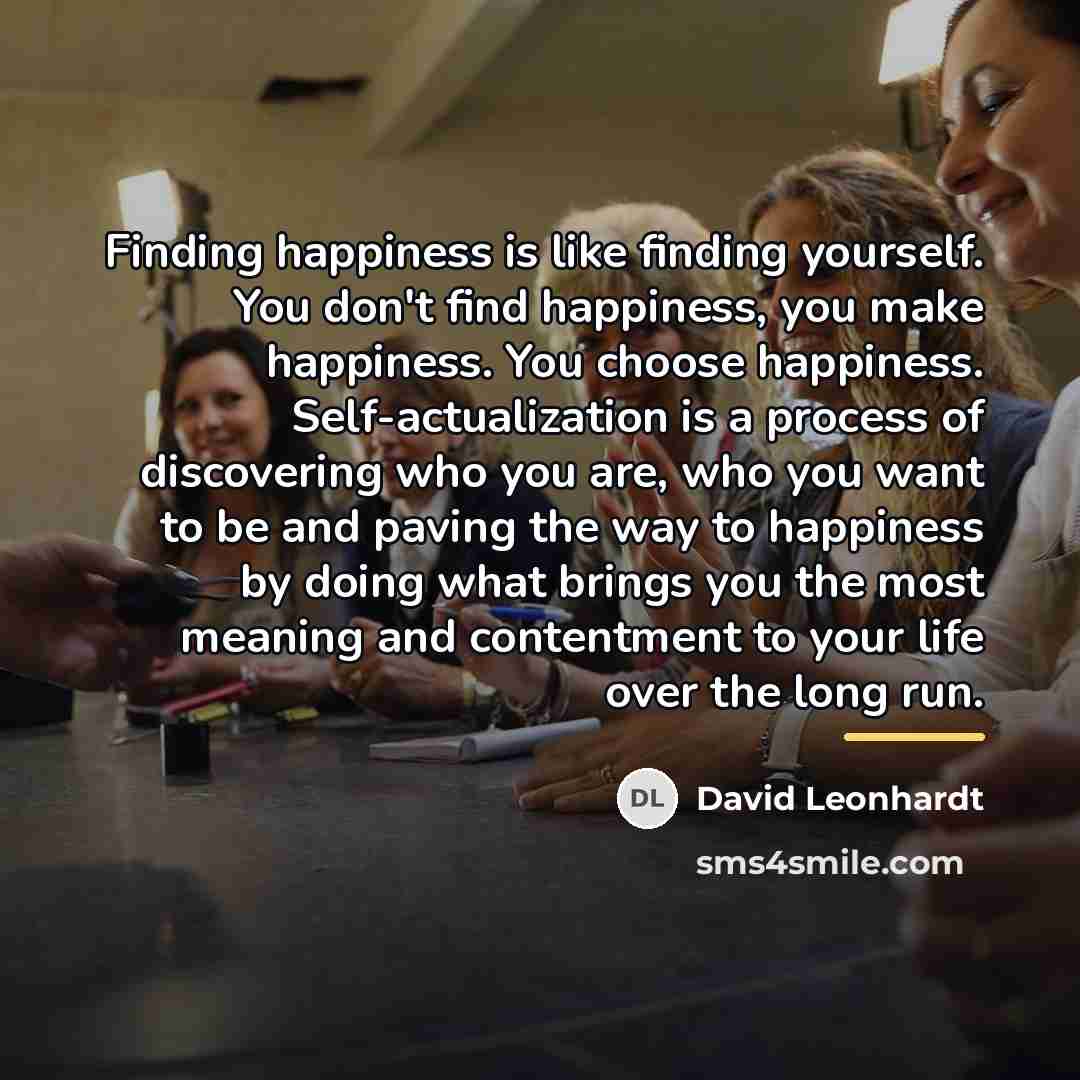 “Finding happiness is like finding yourself. You don't find happiness,…” quote by David Leonhardt