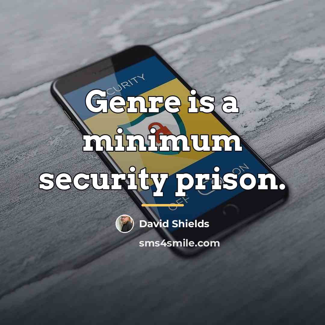 “Genre is a minimum security prison.…” quote by David Shields