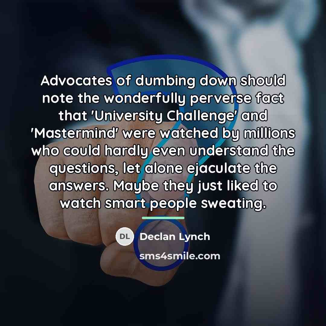 “Advocates of dumbing down should note the wonderfully perverse fact…” quote by Declan Lynch