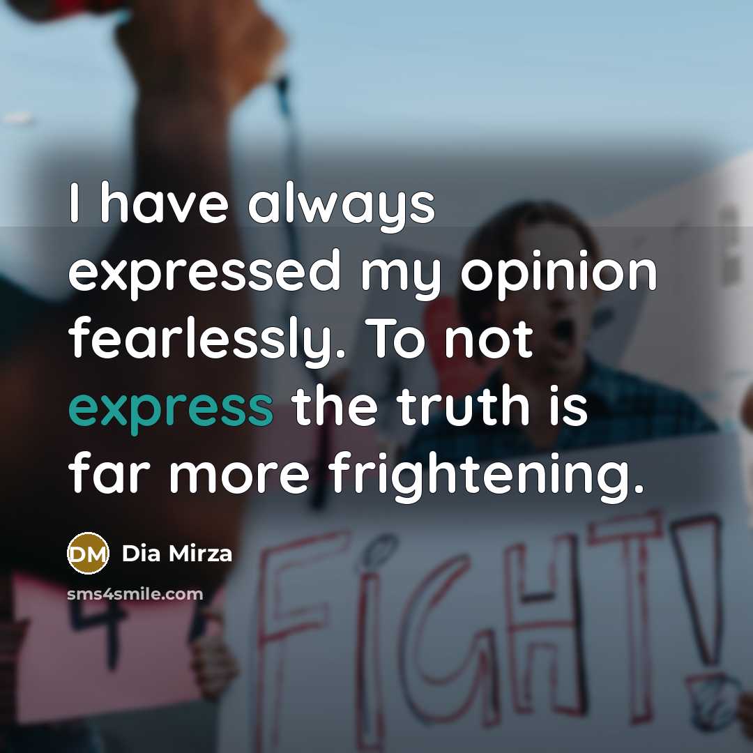 “I have always expressed my opinion fearlessly. To not express…” quote by Dia Mirza