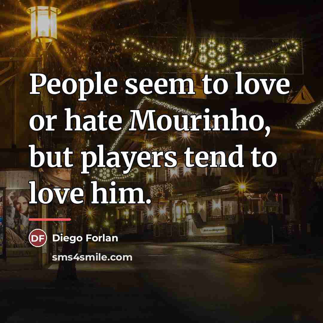 “People seem to love or hate Mourinho, but players tend…” quote by Diego Forlan