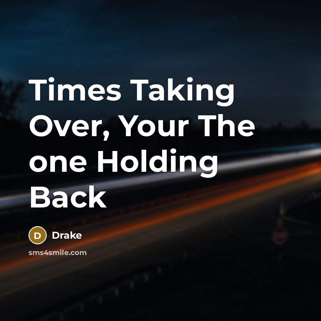 “Times Taking Over, Your The one Holding Back” quote by Drake