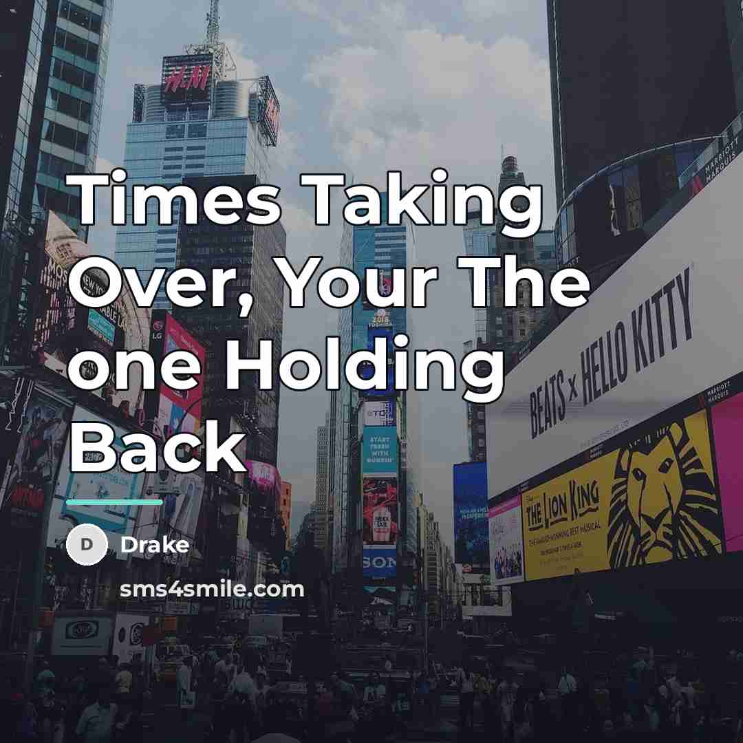 “Times Taking Over, Your The one Holding Back…” quote by Drake