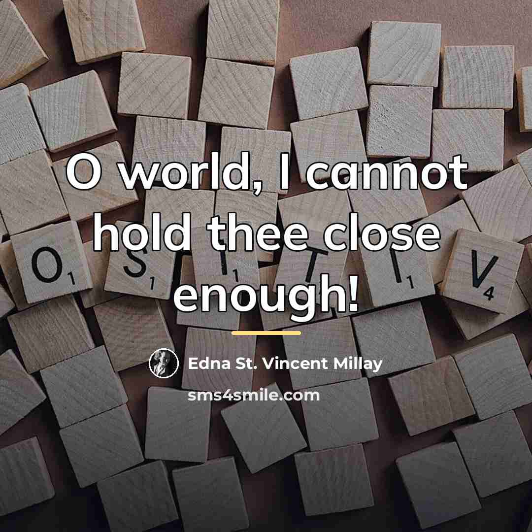“O world, I cannot hold thee close enough!…” quote by Edna St. Vincent Millay