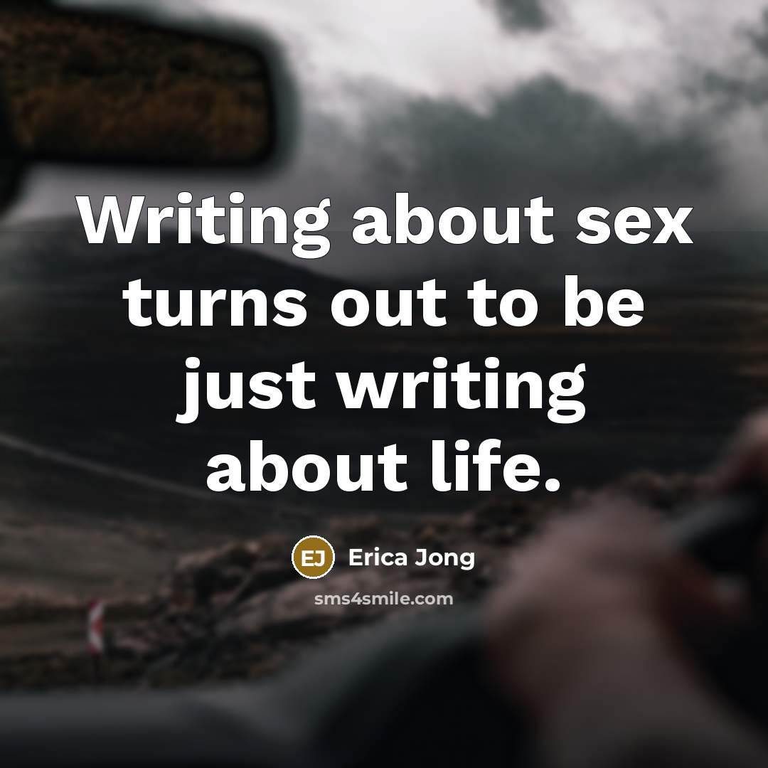 “Writing about sex turns out to be just writing about…” quote by Erica Jong