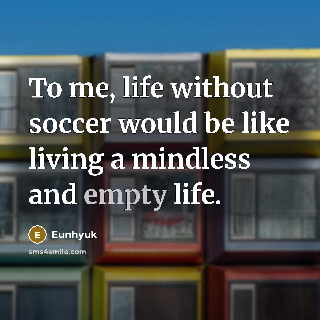 “To me, life without soccer would be like living a…” quote by Eunhyuk