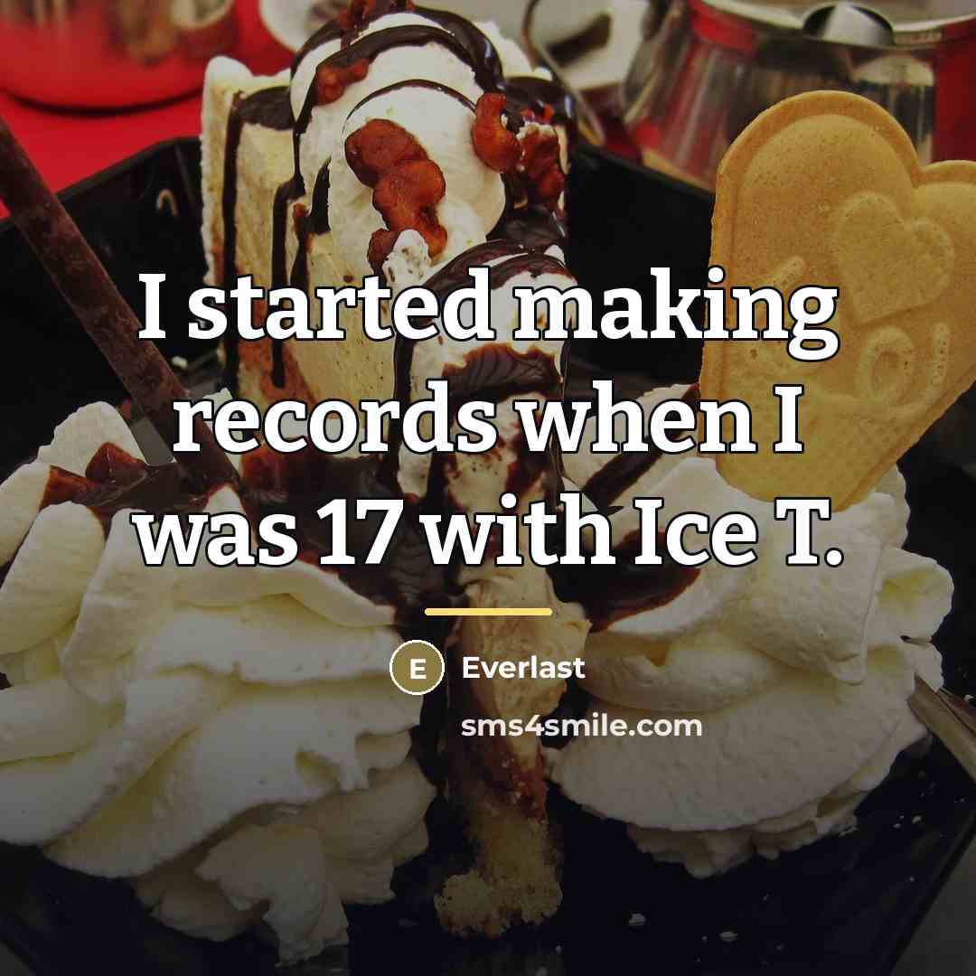 “I started making records when I was 17 with Ice…” quote by Everlast