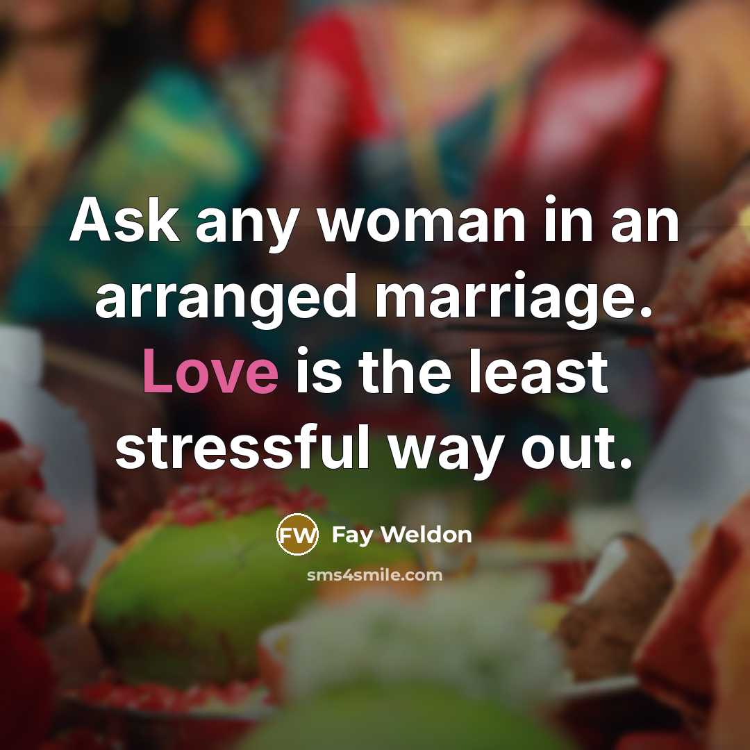 “Ask any woman in an arranged marriage. Love is the…” quote by Fay Weldon