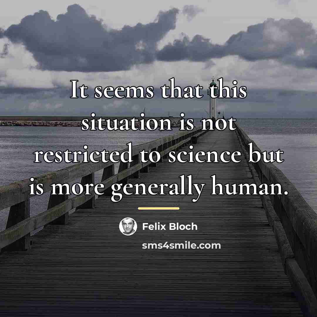 “It seems that this situation is not restricted to science…” quote by Felix Bloch