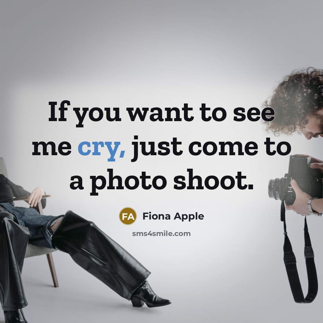 “If you want to see me cry, just come to…” quote by Fiona Apple