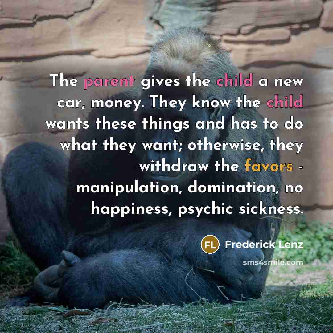 “The parent gives the child a new car, money. They…” quote by Frederick Lenz