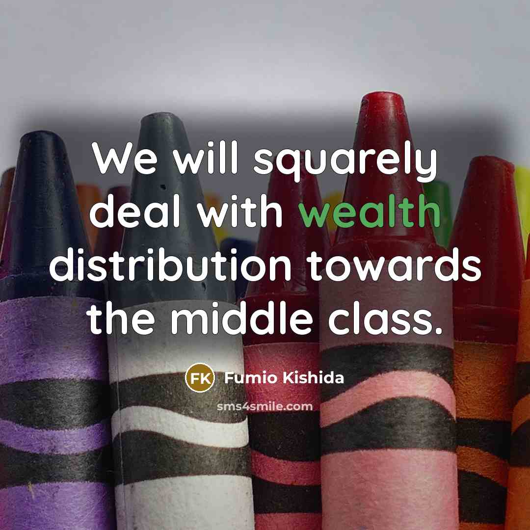 “We will squarely deal with wealth distribution towards the middle…” quote by Fumio Kishida